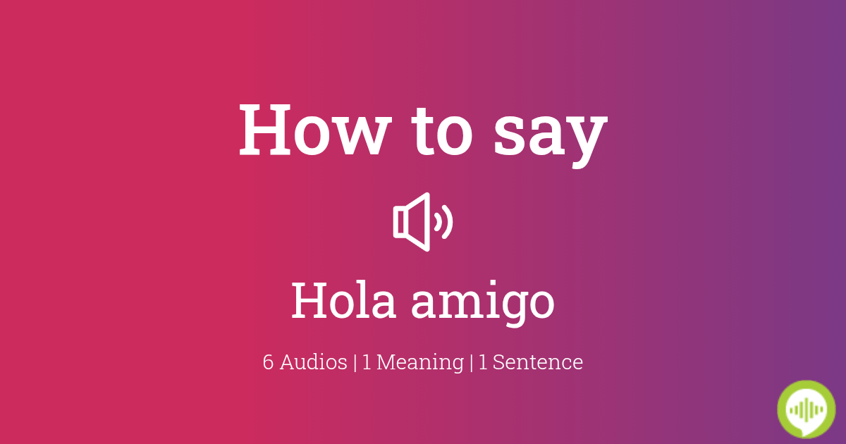 How To Pronounce Hola Amigo Howtopronounce Com