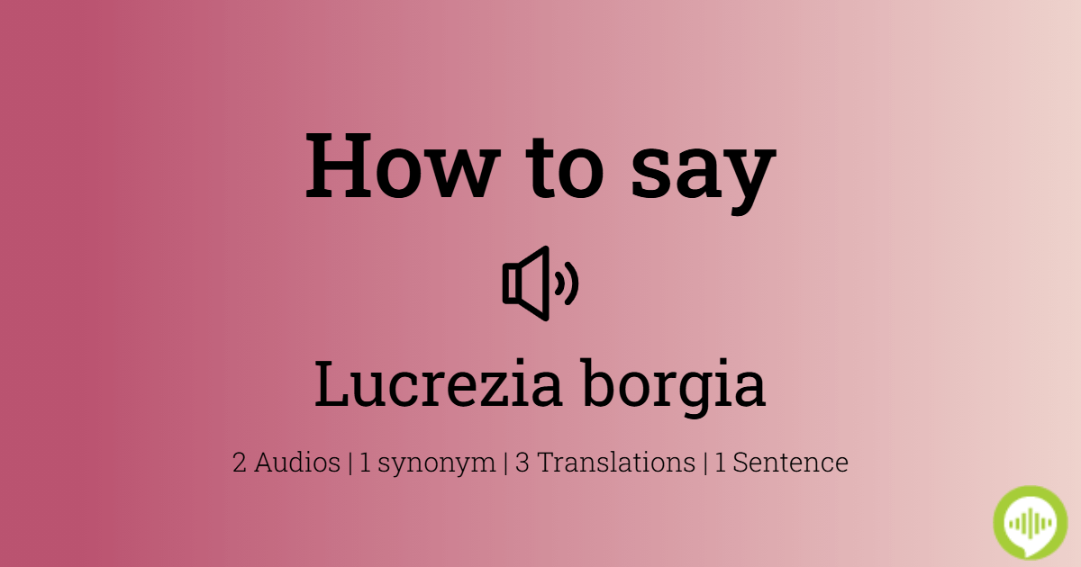 how-to-pronounce-lucrezia-borgia-howtopronounce