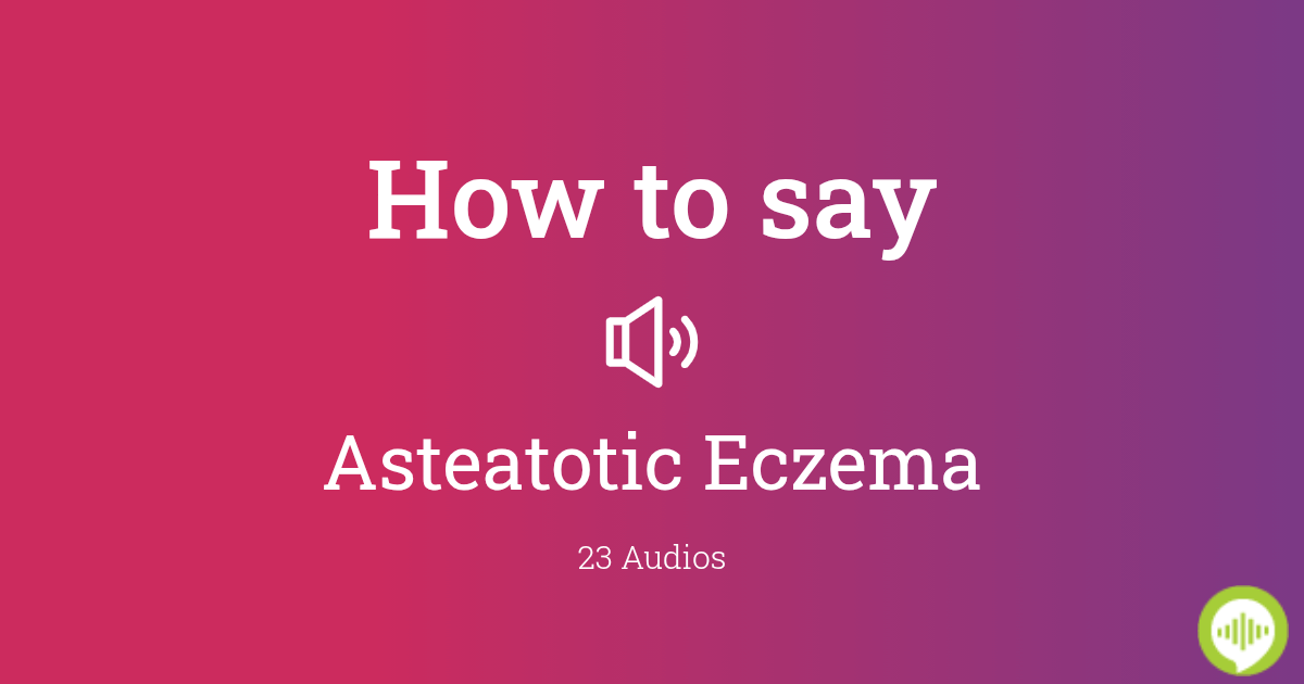 How to pronounce Asteatotic Eczema