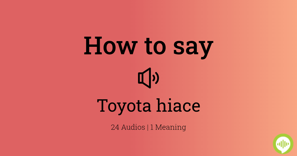 How to pronounce toyota hiace