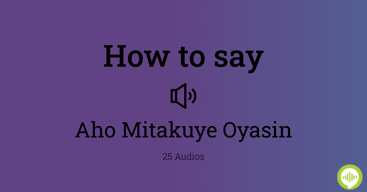 How to pronounce Aho Mitakuye Oyasin