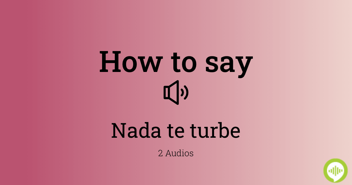 How To Pronounce Nada Te Turbe In Spanish Howtopronounce Com God never changes, patience obtains all things. how to pronounce