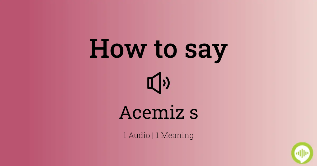 How to pronounce Acemiz s
