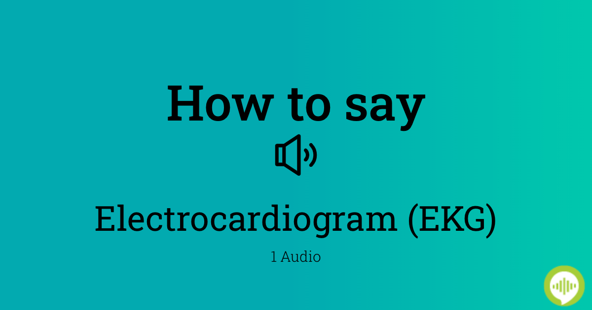 How To Pronounce Electrocardiogram