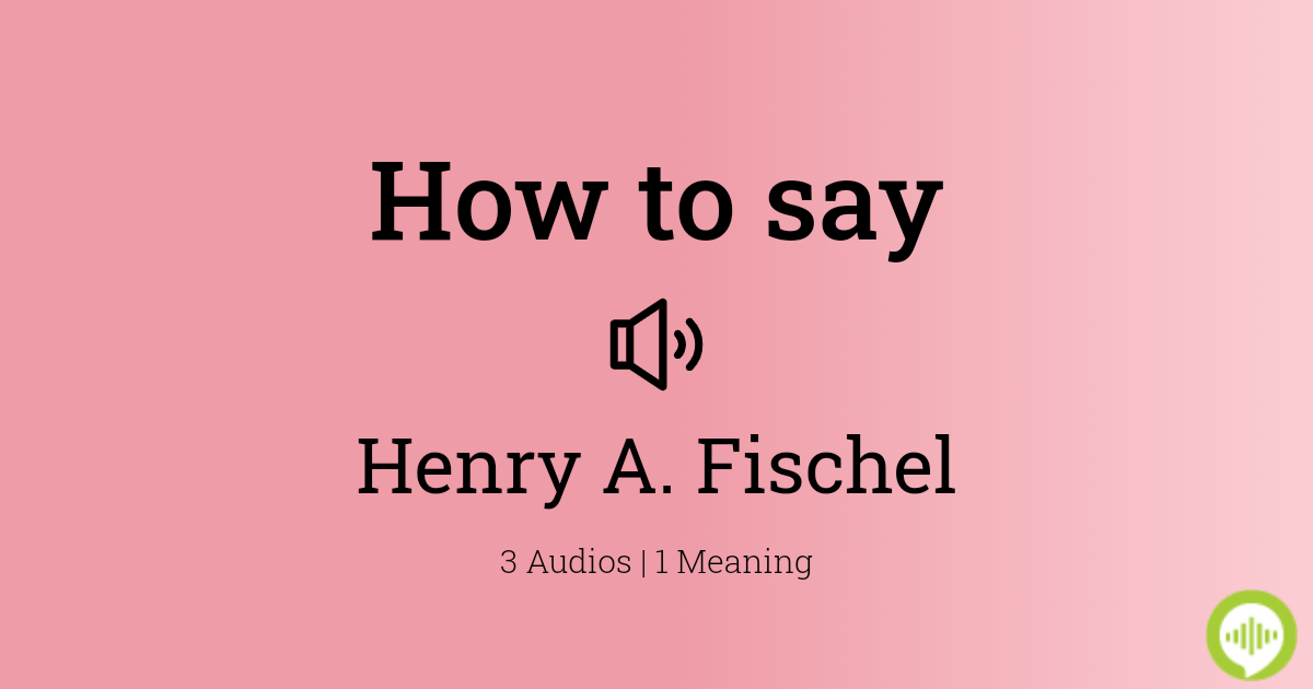 how-to-pronounce-henry-a-fischel-howtopronounce