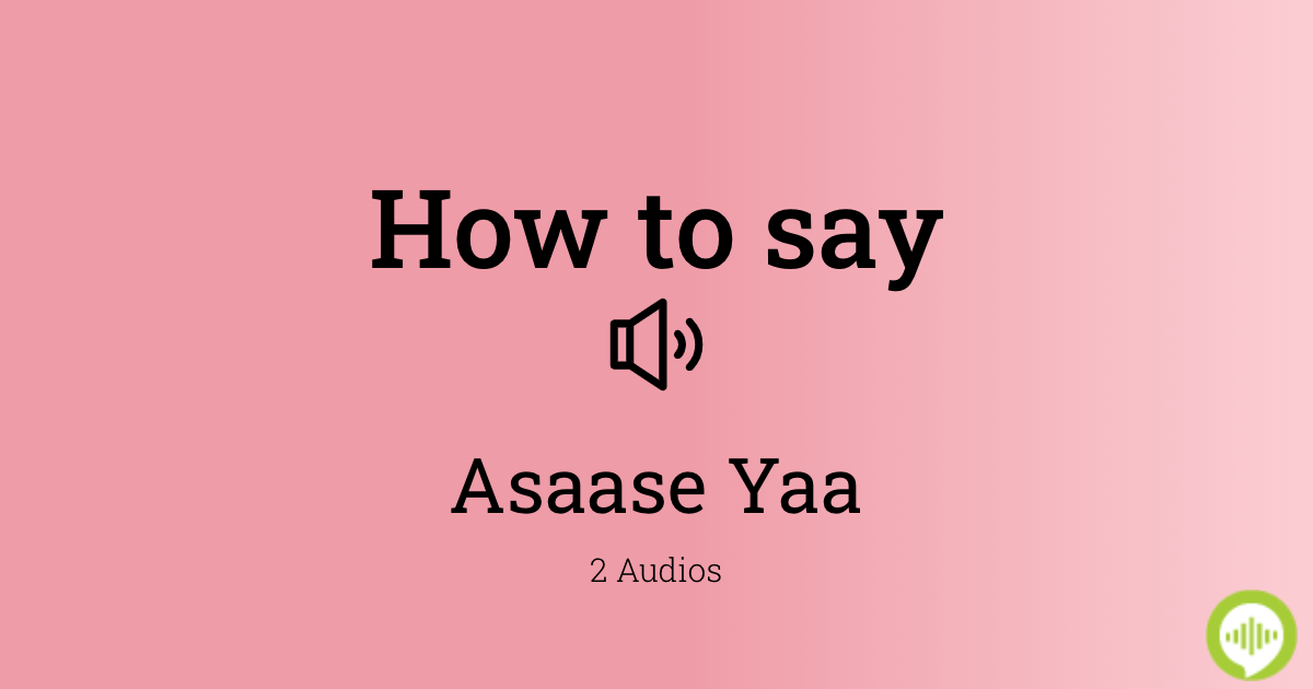 how-to-pronounce-asaase-yaa-howtopronounce