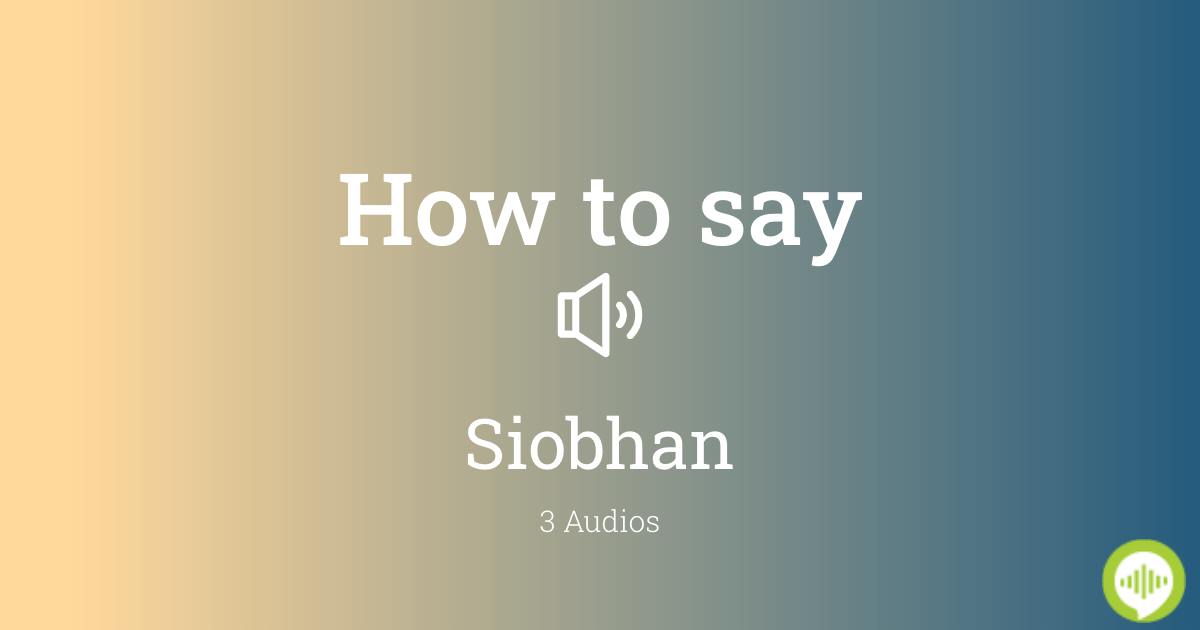 how-to-pronounce-siobhan-in-irish-howtopronounce