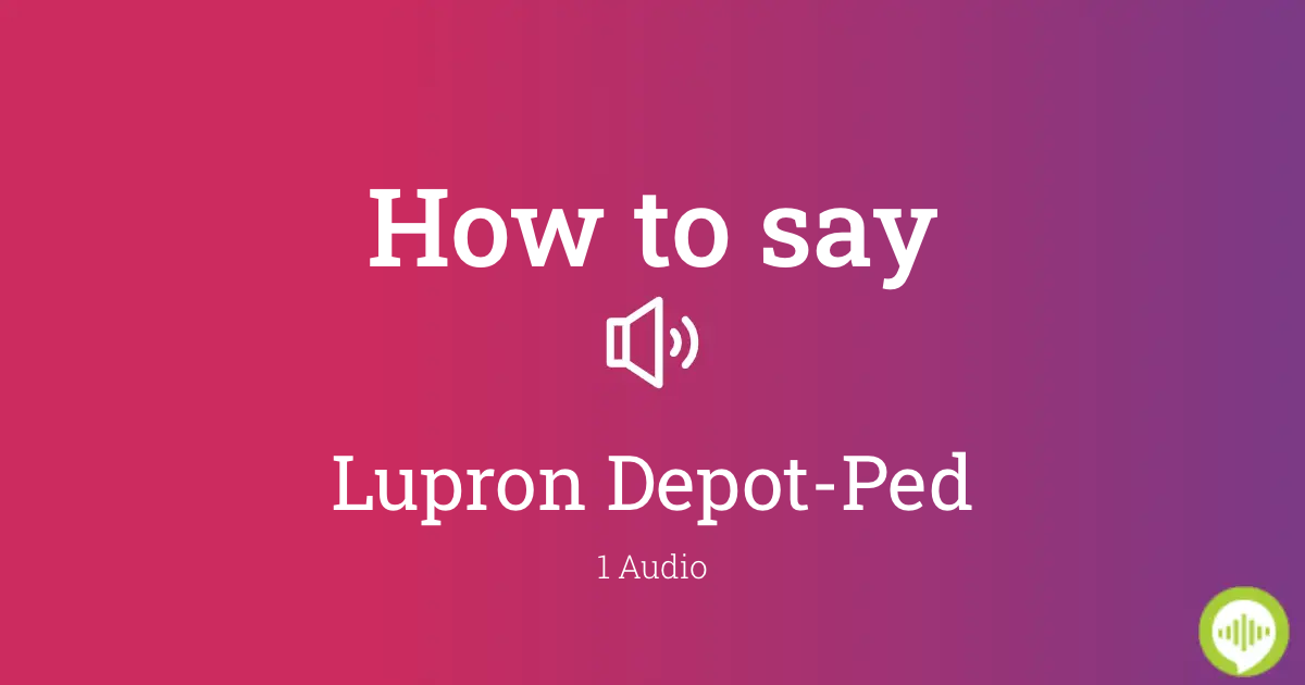how-to-pronounce-lupron-depot-ped-howtopronounce