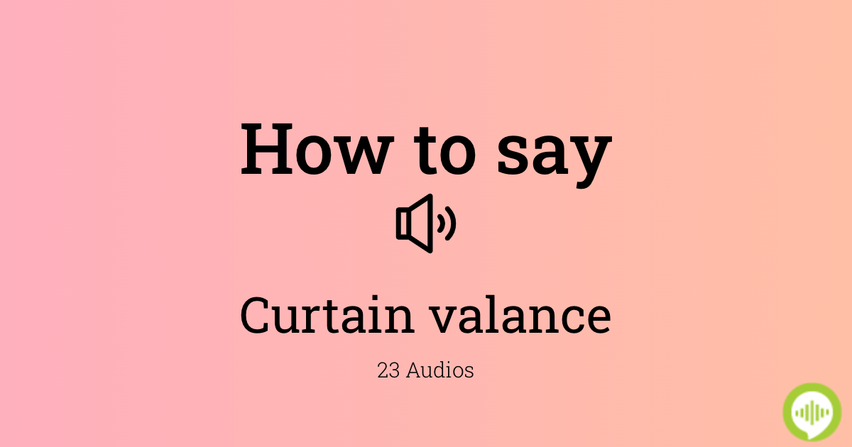 How to pronounce curtain valance
