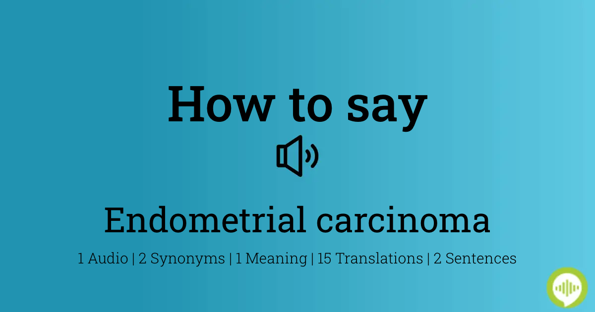 How To Pronounce Endometrial Carcinoma Howtopronounce Com