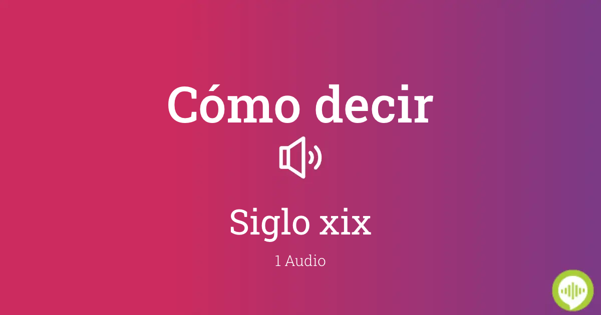 Cómo pronunciar Siglo xix en Español 