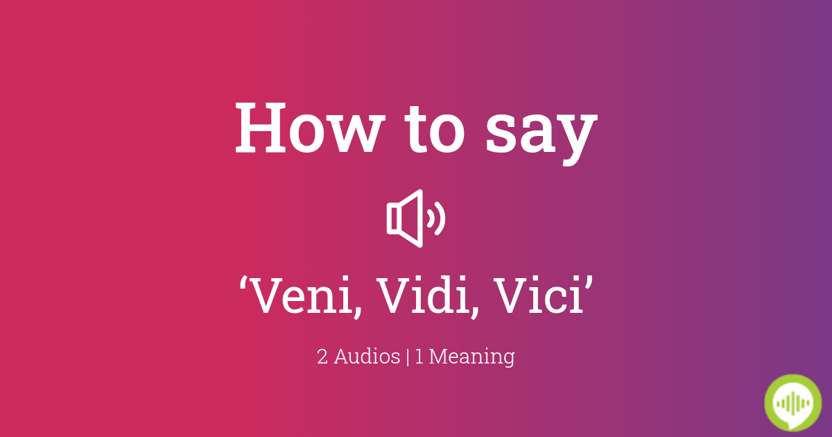 How to pronounce veni vidi vici