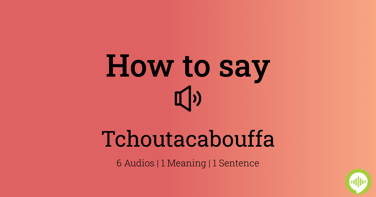 How To Pronounce Tchoutacabouffa