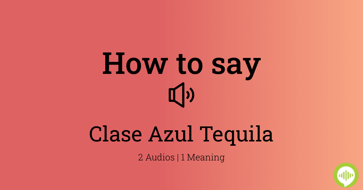 how-to-pronounce-clase-azul-tequila-howtopronounce