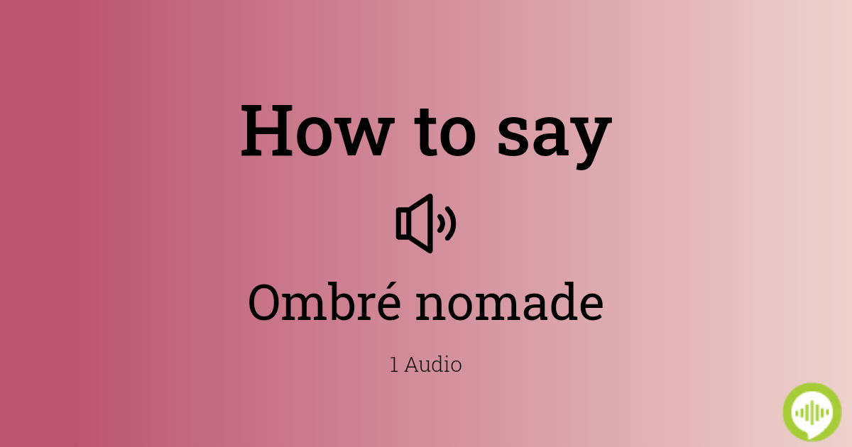 How to pronounce Ombré nomade in French