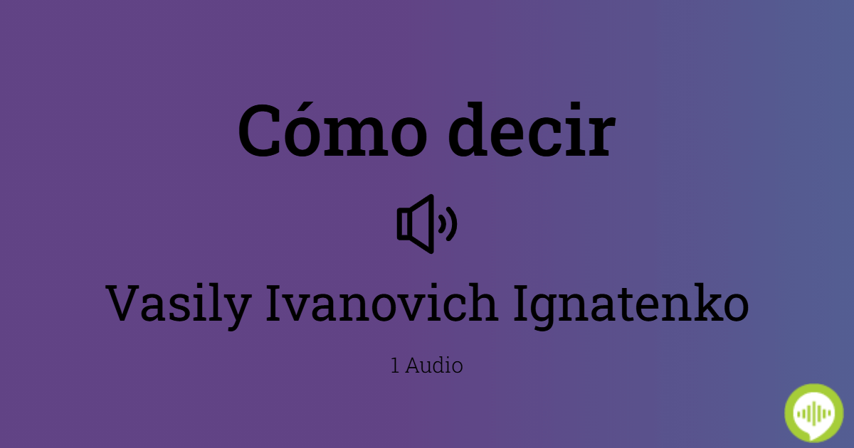 Cómo pronunciar Vasily Ivanovich Ignatenko | HowToPronounce.com