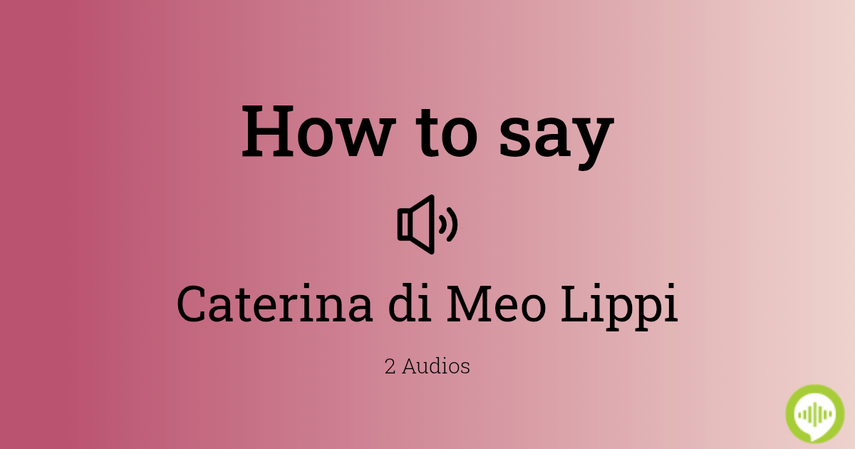 how-to-pronounce-caterina-di-meo-lippi-howtopronounce