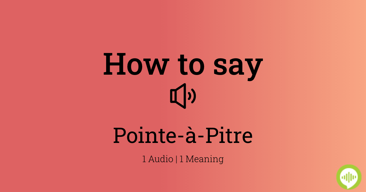 how-to-pronounce-pointe-pitre-howtopronounce