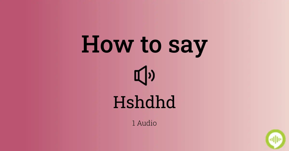 How to pronounce Hshdhd