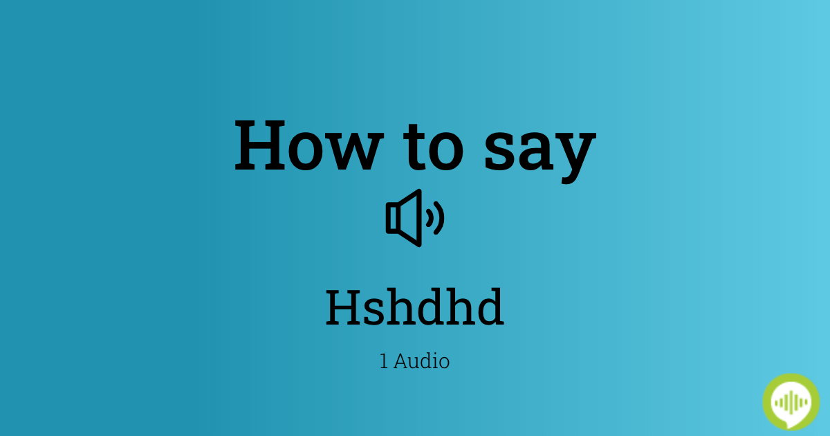 How to pronounce Hshdhd