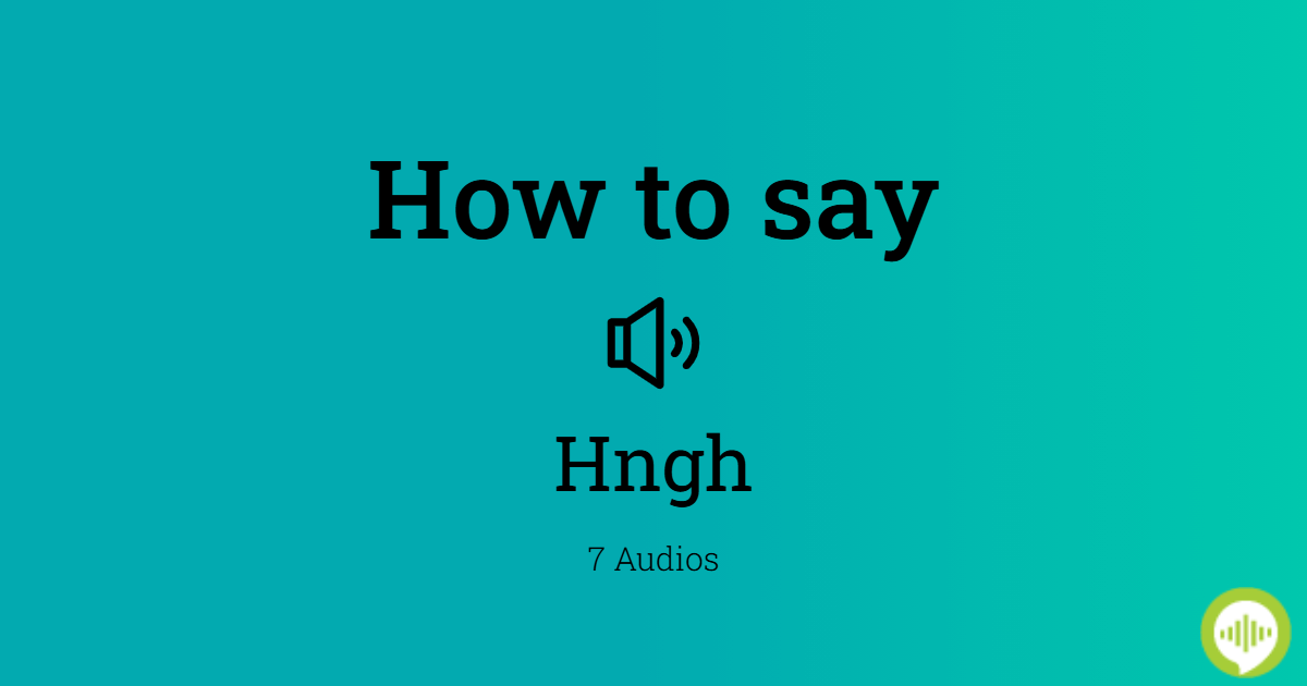 How to pronounce Ghgh