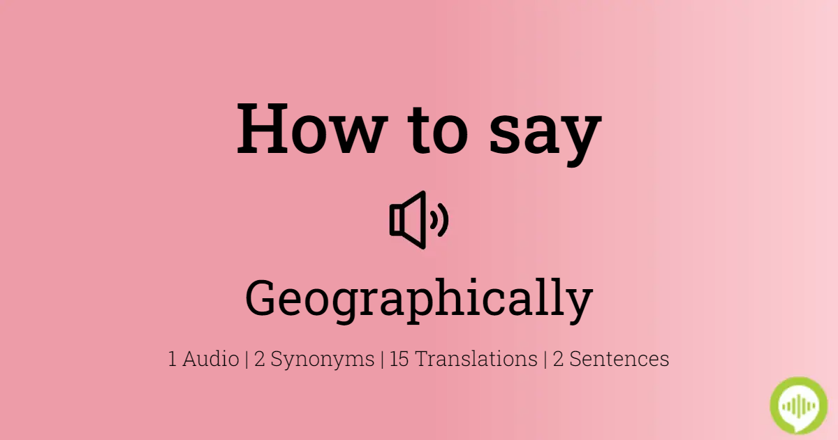 how to pronounce geographically