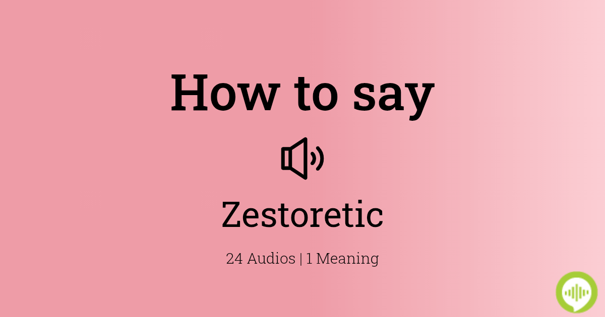 How to pronounce Zestoretic