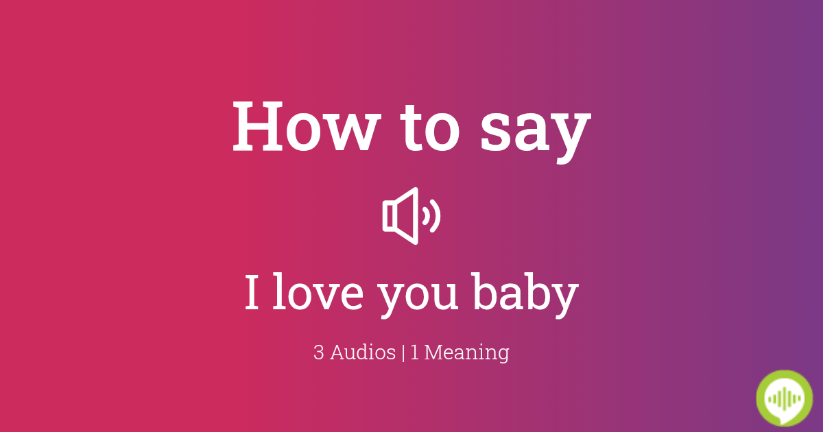 how-to-pronounce-i-love-you-baby-howtopronounce