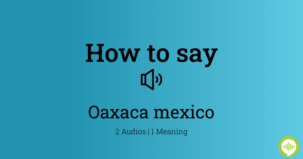 How to pronounce oaxaca mexico