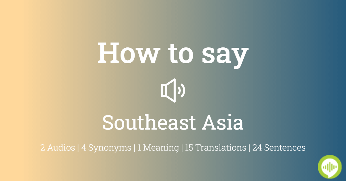 How To Pronounce Southeast Asia Howtopronounce Com