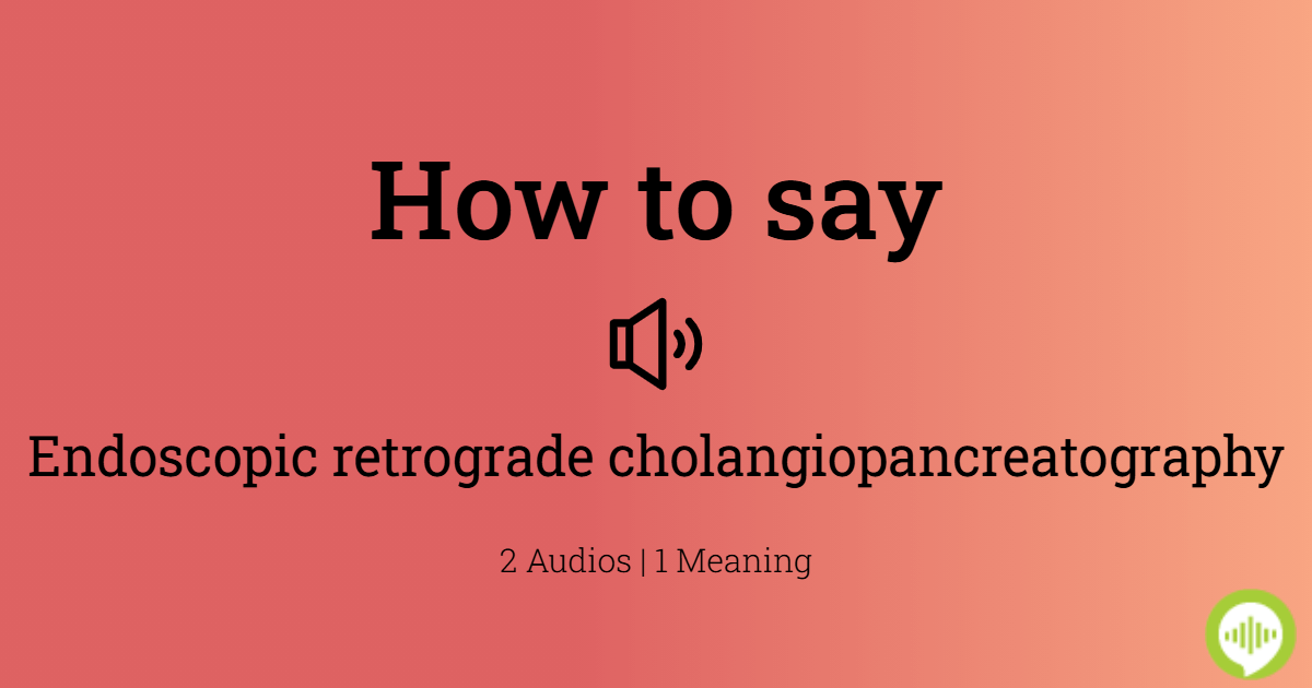 How To Pronounce Endoscopic Retrograde Cholangiopancreatography