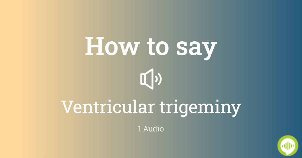 how-to-pronounce-ventricular-trigeminy-howtopronounce