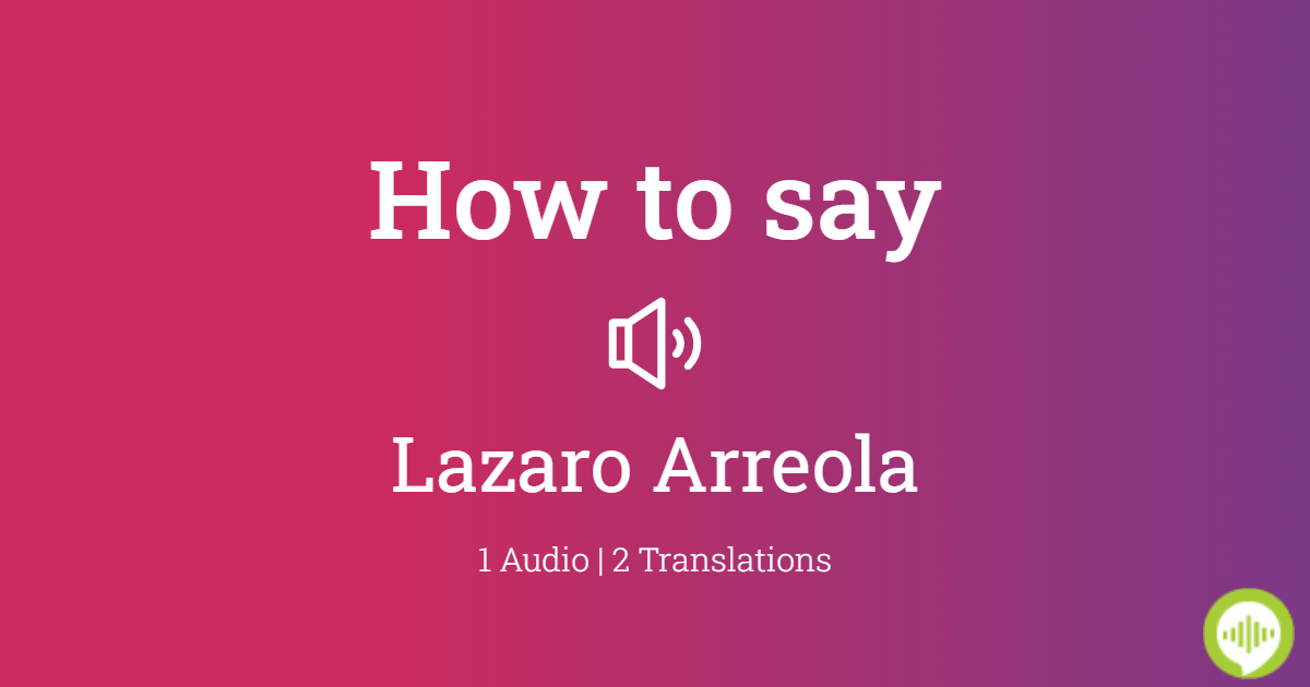 how-to-pronounce-lazaro-arreola-howtopronounce