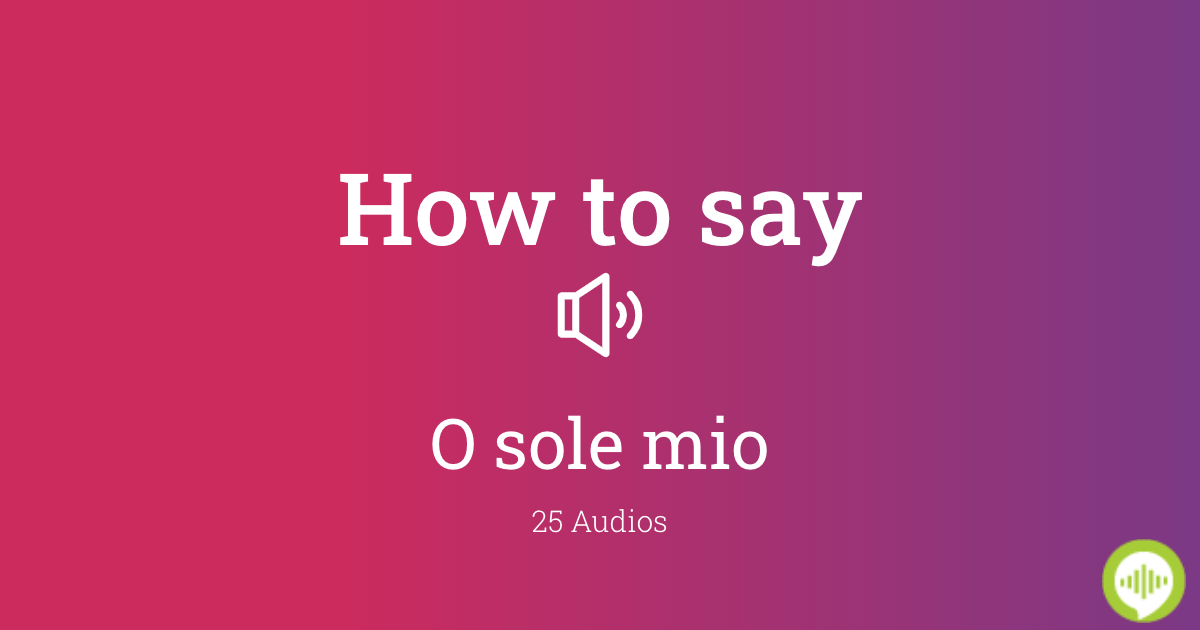 How to pronounce O sole mio