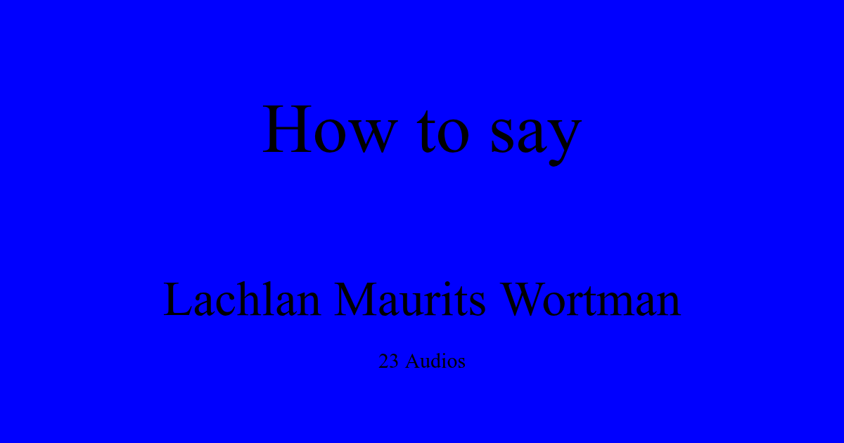 How To Pronounce Lachlan Maurits Wortman HowToPronounce