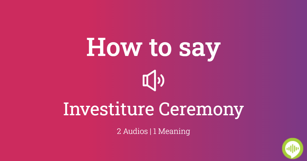 how-to-pronounce-investiture-ceremony-howtopronounce