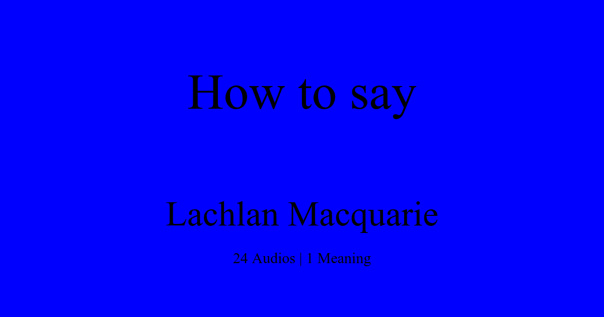 How To Pronounce Lachlan Macquarie HowToPronounce