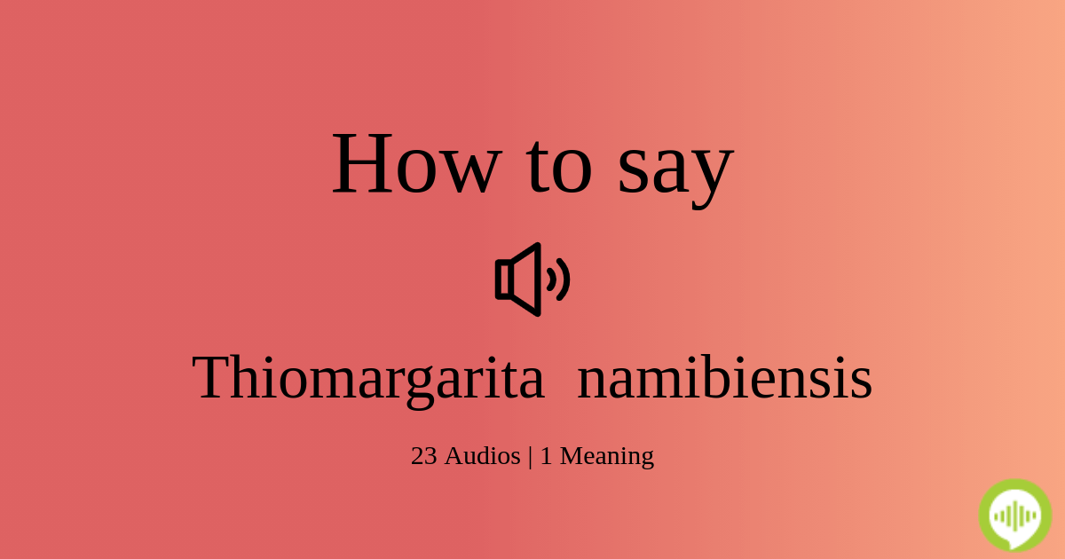 How to pronounce Thiomargarita namibiensis | HowToPronounce.com
