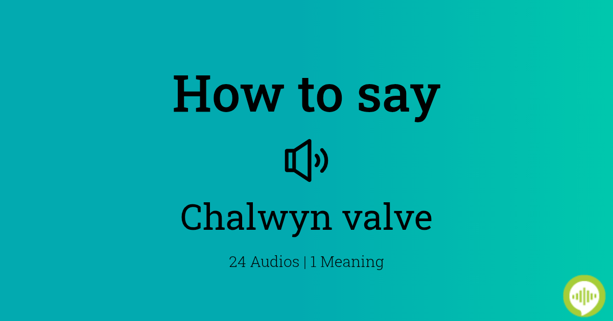 How to pronounce Chalwyn valve