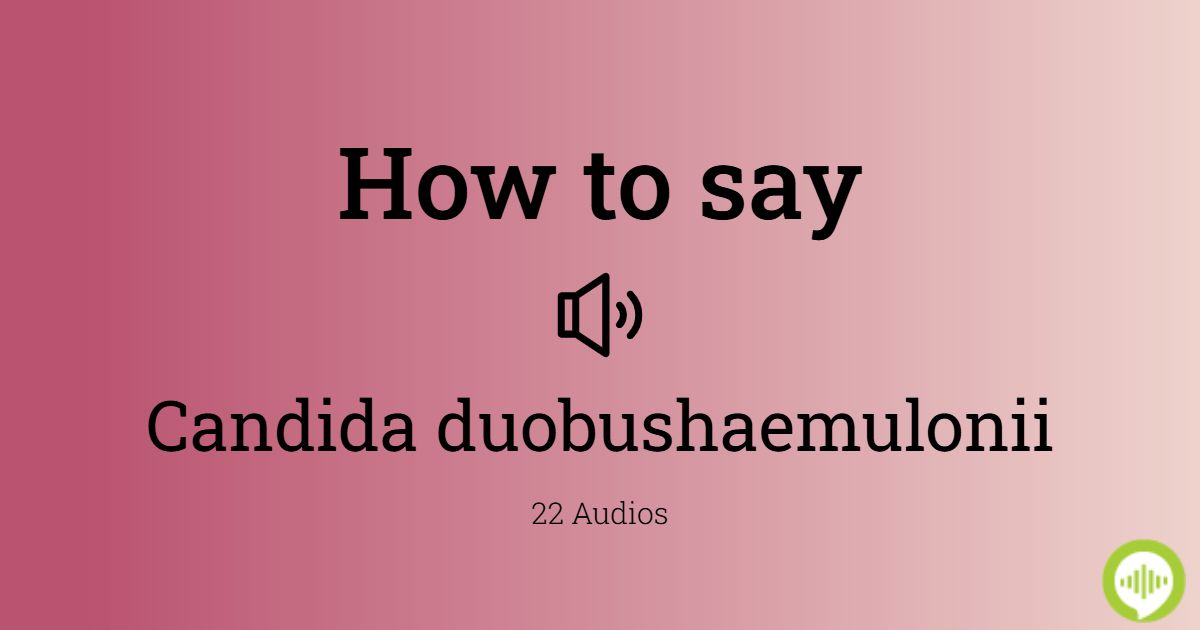 How to pronounce Candida duobushaemulonii