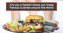 Are you a foodie? Check out these Famous cuisines around the World